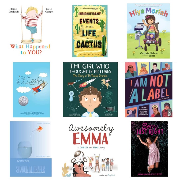 A collage of 9 disability centered books. From top to bottom, left to right they are: What Happened to You?, Insignificant Events in the Life of a Cactus, Hiya Moriah, El Deafo, The Girl Who Thought in Pictures, I am not a Label, Out of my Mind, Awesomely Emma, and Born Just Right. 